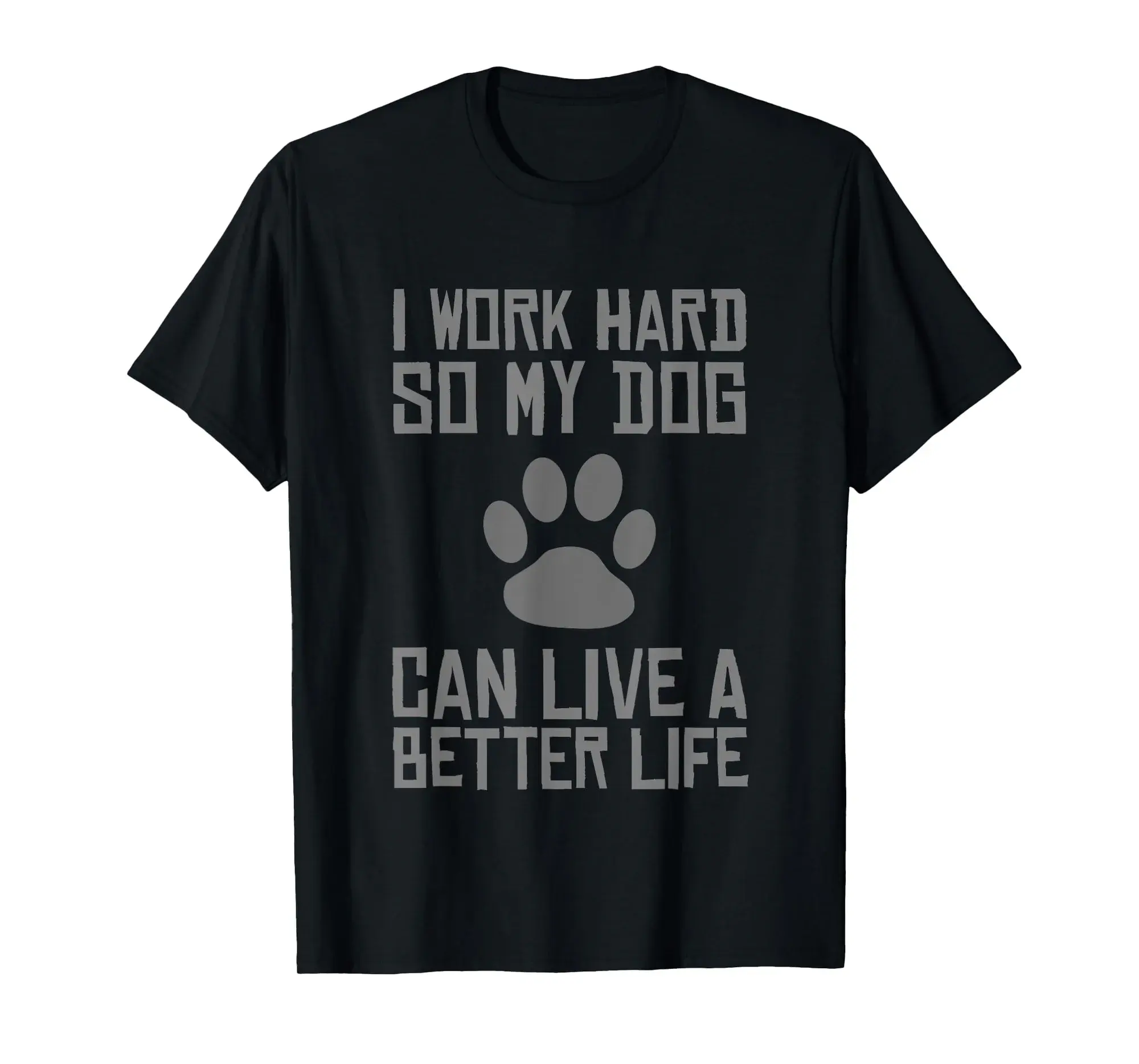 I Work Hard So My Dog Can Live A Better Life Funny T-shirt