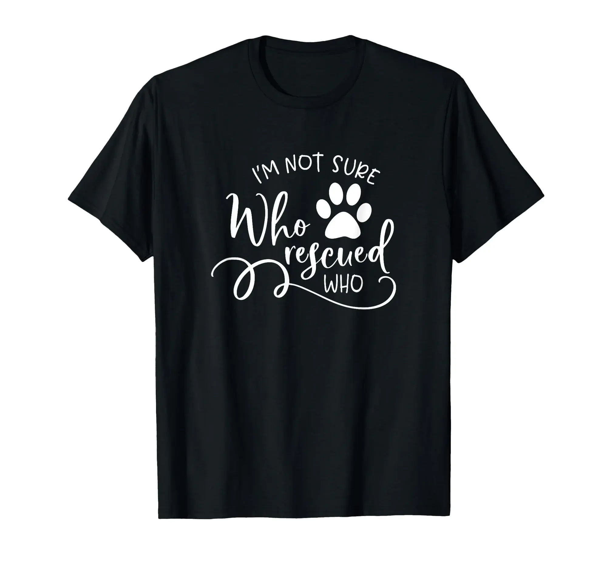 I'm not Sure Who Rescued Who for Dog Owners and Dog Lovers T-Shirt