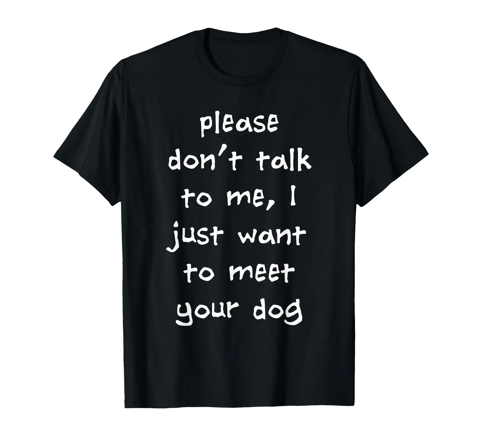 Please Don't Talk To Me, I Just Want To Meet Your Dog T-Shirt