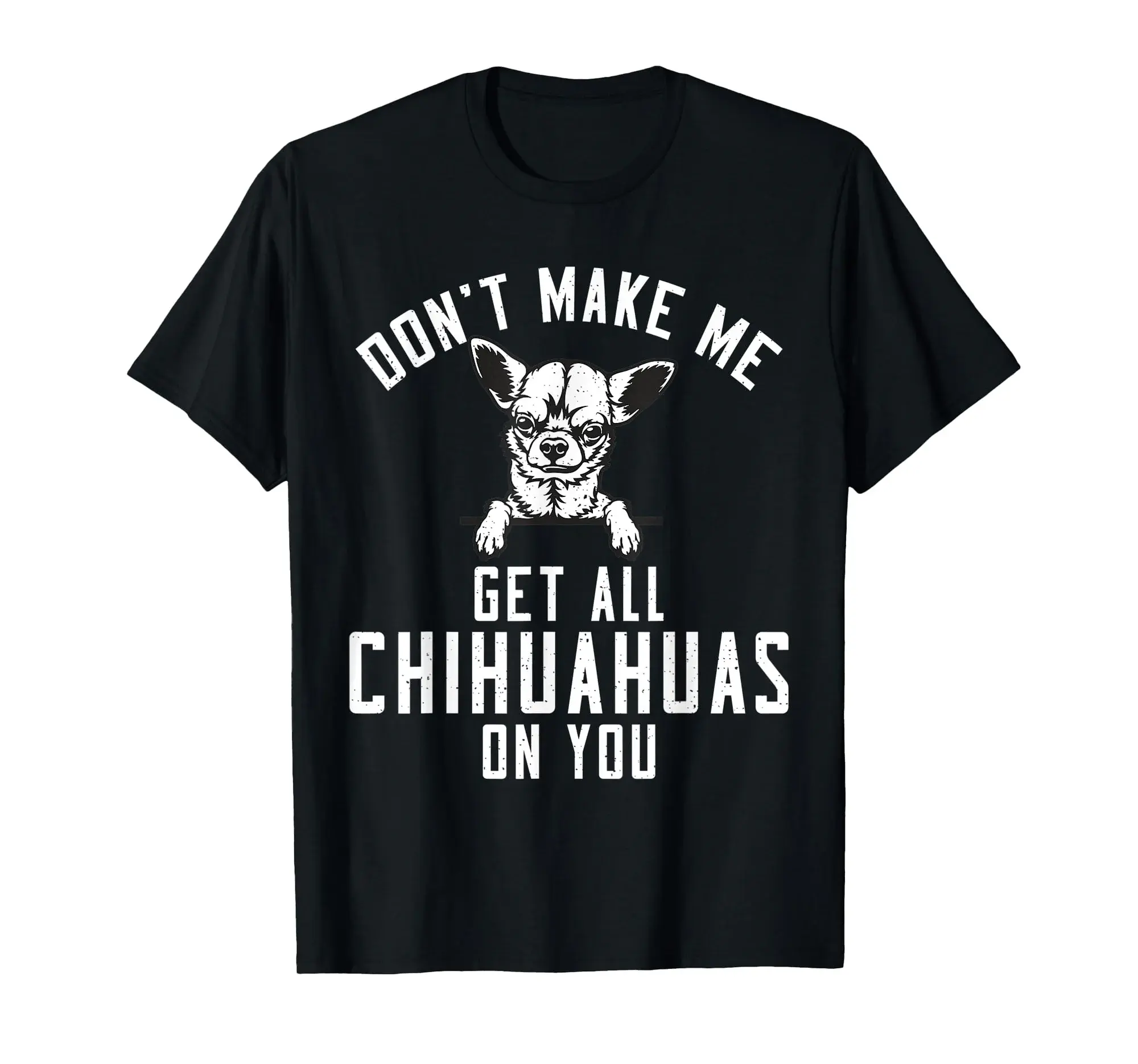Dont make me get all Chihuahuas on you funny Chihuahua T-Shirt