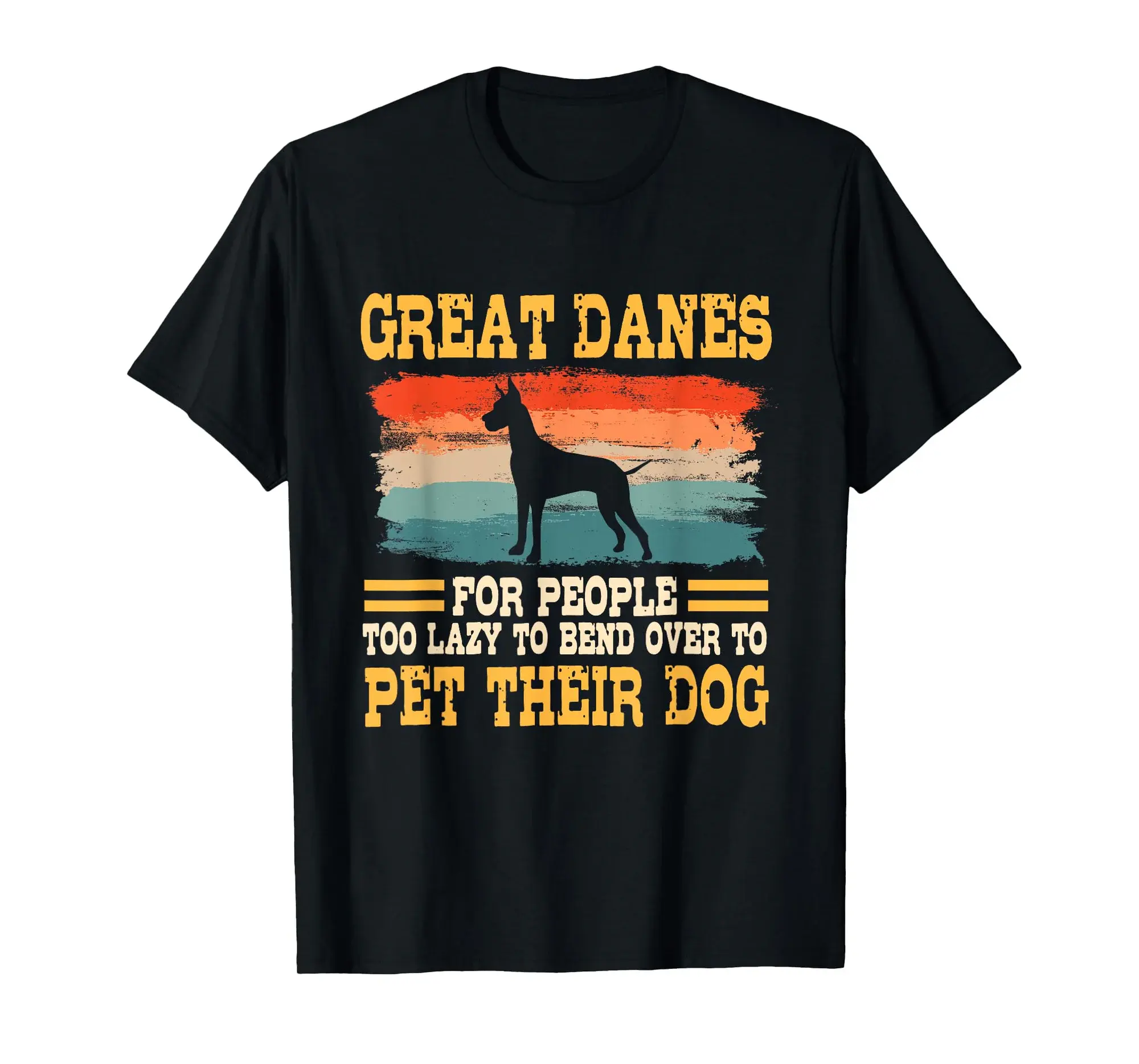 Great Danes For People Too Lazy To Bend Over To Pet Dog T-Shirt