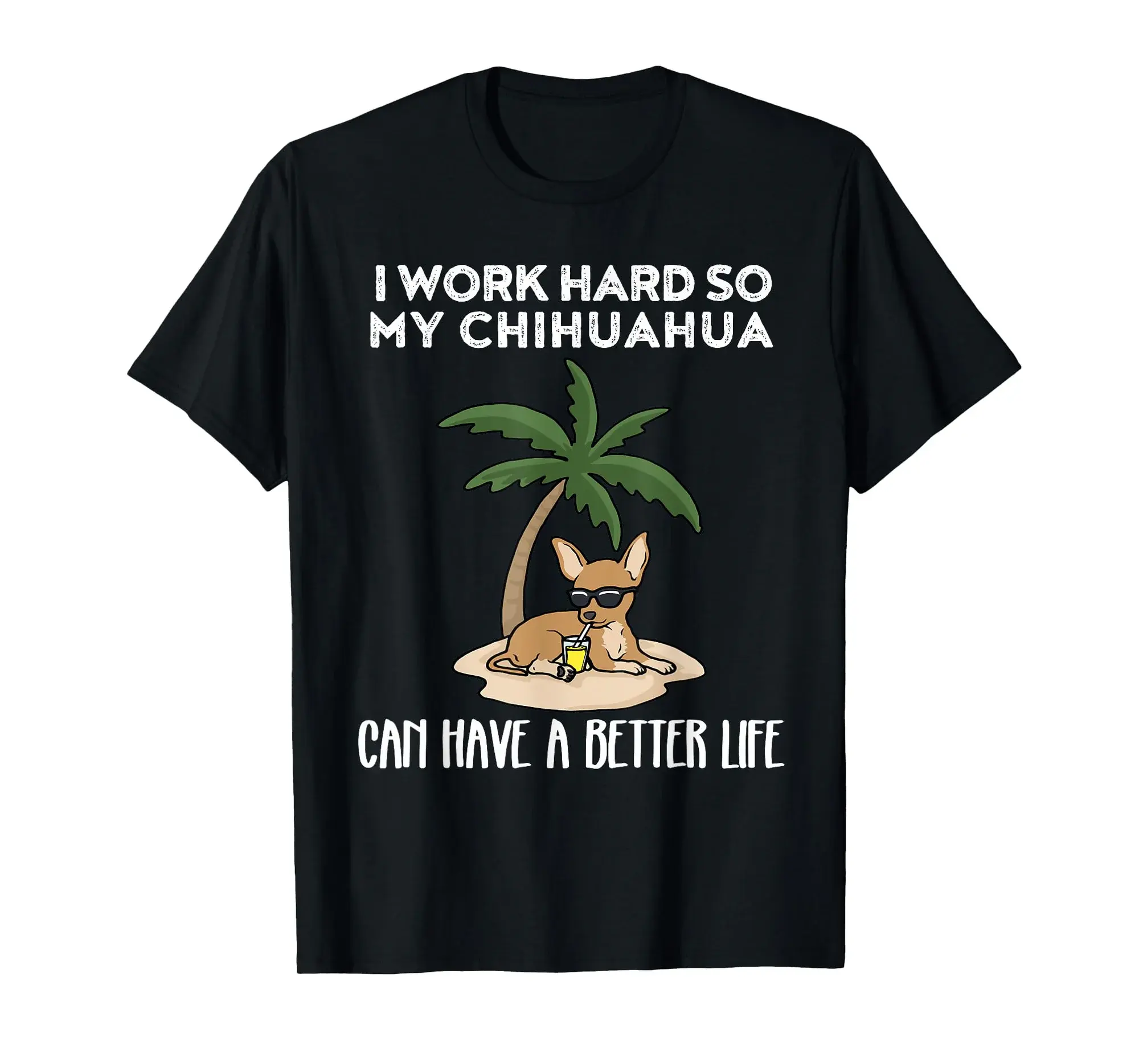 I Work Hard So My Chihuahua Can Have A Better Life T-Shirt
