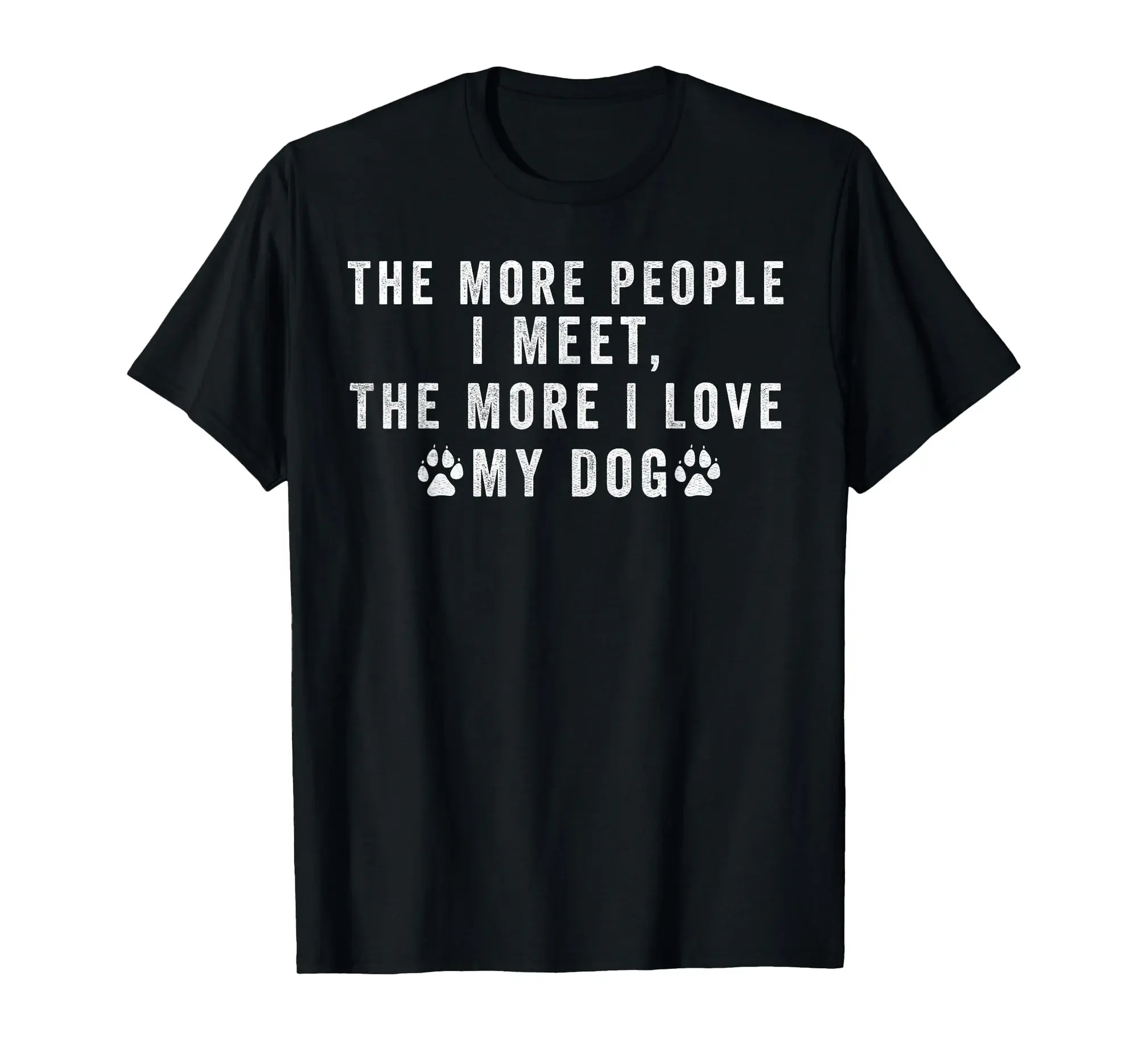 The More People I Meet The More I Love My Dog Funny Gift T-Shirt